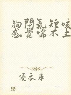 胸闷气短咳嗽,感觉喘不上气吃什么药