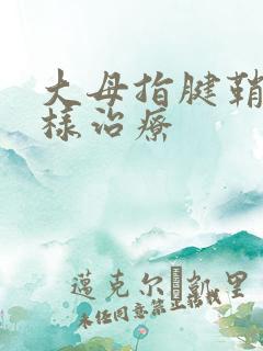 大母指腱鞘炎咋样治疗