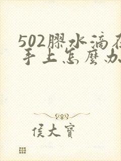 502胶水滴在手上怎么办