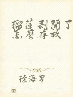 榴莲剥开了没熟怎么存放