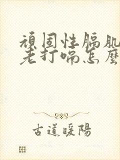 顽固性膈肌痉挛老打嗝怎么办