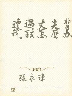 遭遇丈夫背叛,我该怎么办