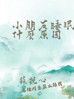 小朋友睡眠不好什么原因