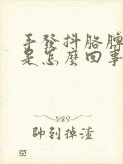 手发抖胳膊发麻是怎么回事