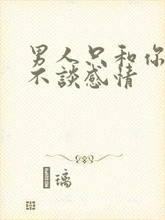 男人只和你谈性不谈感情