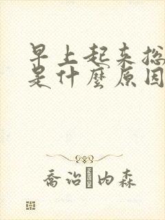 早上起来总打嗝是什么原因引起的