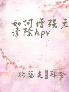 如何增强免疫力清除hpv