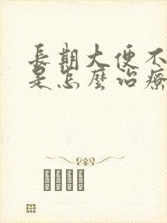 长期大便不成形是怎么治疗