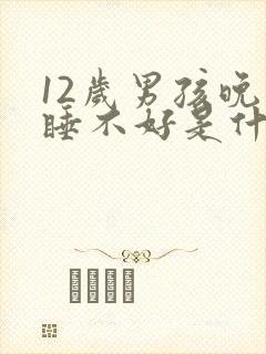 12岁男孩晚上睡不好是什么原因