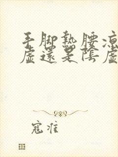 手脚热腰凉是阳虚还是阴虚