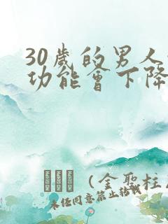 30岁的男人性功能会下降嘛