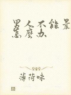 男人不能晨勃该怎么办