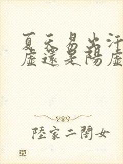 夏天易出汗是阴虚还是阳虚