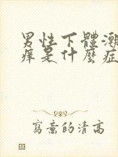 男性下体潮湿瘙痒是什么症状