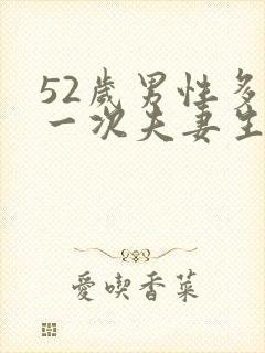 52岁男性多久一次夫妻生活正常呢