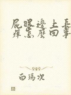 屁眼边上长疙瘩痒怎么回事