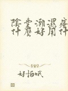 阴囊潮湿瘙痒用什么好用什么药好