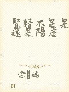 肾精不足是阴虚还是阳虚