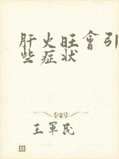 肝火旺会引起哪些症状