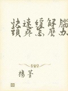 快速缓解脑供血头疼怎么办