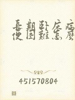 长期卧床病人排便困难怎么办