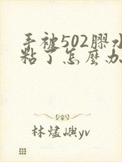 手被502胶水粘了怎么办