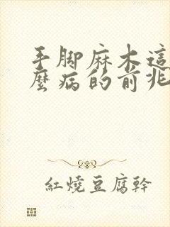 手脚麻木这是什么病的前兆