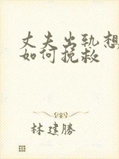 丈夫出轨想离婚如何挽救