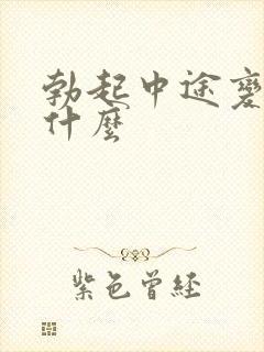 勃起中途变软为什么