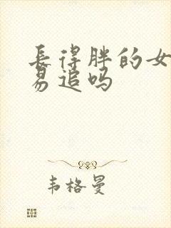 长得胖的女生容易追吗