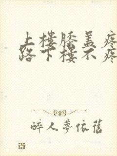 上楼膝盖疼,走路下楼不疼怎么回事