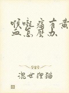 喉咙痛有黄痰带血怎么办