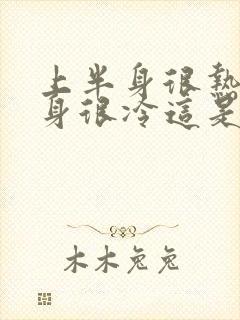 上半身很热下半身很冷这是怎么回事