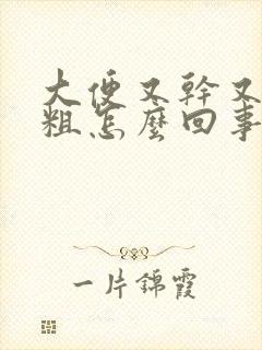 大便又干又硬又粗怎么回事