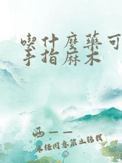 吃什么药可以治手指麻木