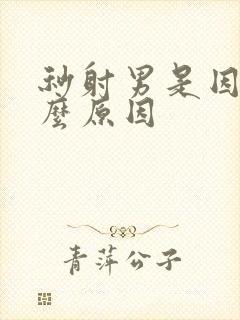 秒射男是因为什么原因