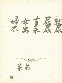 妇女有尿就是尿不出来尿尿还疼