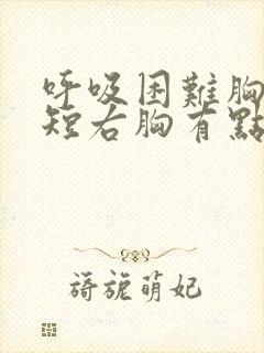 呼吸困难胸闷气短右胸有点痛