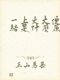 一上火大便就干结是什么原因