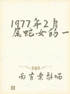1977年2月属蛇女的一生命运