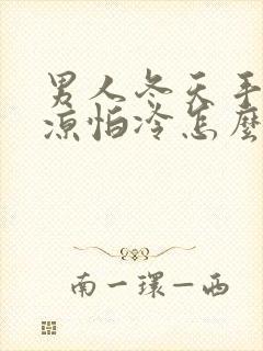 男人冬天手脚冰凉怕冷怎么调理