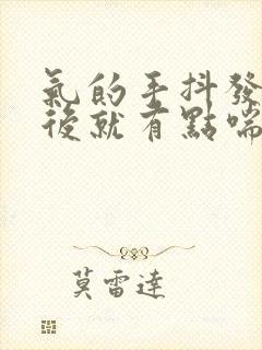 气的手抖发麻之后就有点喘不过气