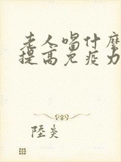 老人喝什么奶粉提高免疫力最好