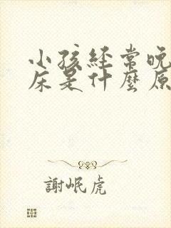 小孩经常晚上尿床是什么原因