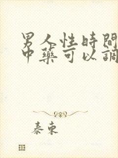 男人性时间短吃中药可以调理吗