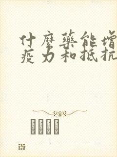 什么药能增强免疫力和抵抗力