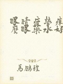 眼睛疲劳痒用什么眼药水好