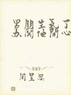 男朋生气了怎么办哄他开心