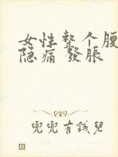 女性整个腹部隐隐痛 发胀