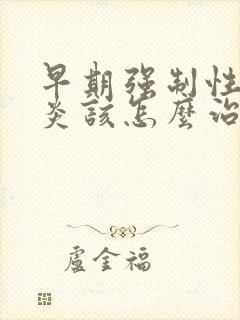 早期强制性脊柱炎该怎么治疗